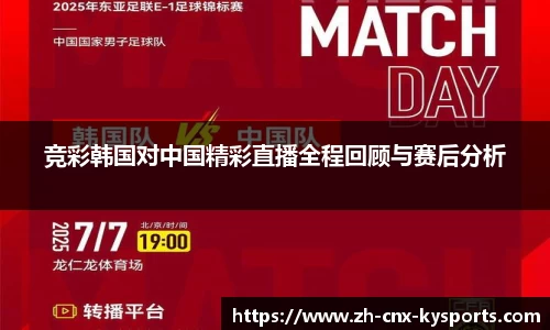 竞彩韩国对中国精彩直播全程回顾与赛后分析