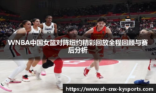 WNBA中国女篮对阵纽约精彩回放全程回顾与赛后分析