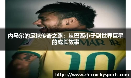 内马尔的足球传奇之路：从巴西小子到世界巨星的成长故事