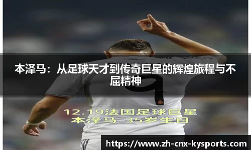本泽马：从足球天才到传奇巨星的辉煌旅程与不屈精神