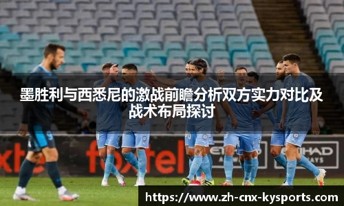 墨胜利与西悉尼的激战前瞻分析双方实力对比及战术布局探讨
